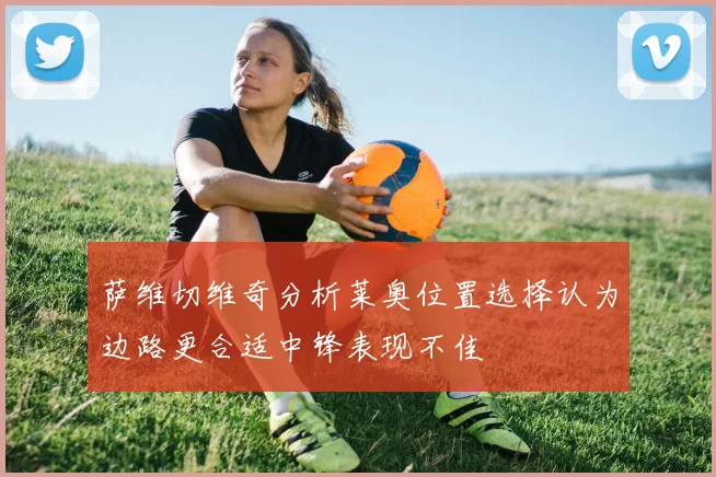 萨维切维奇分析莱奥位置选择认为边路更合适中锋表现不佳
