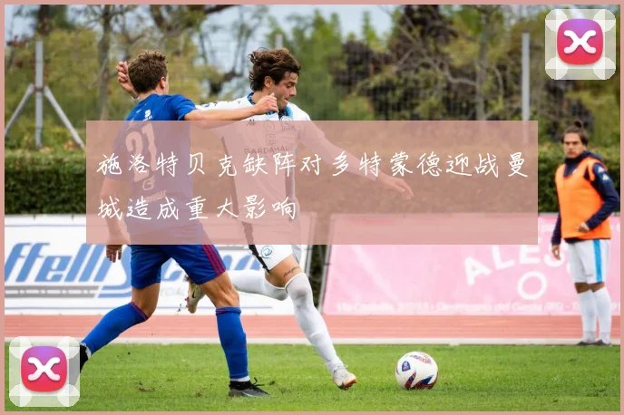 施洛特贝克缺阵对多特蒙德迎战曼城造成重大影响